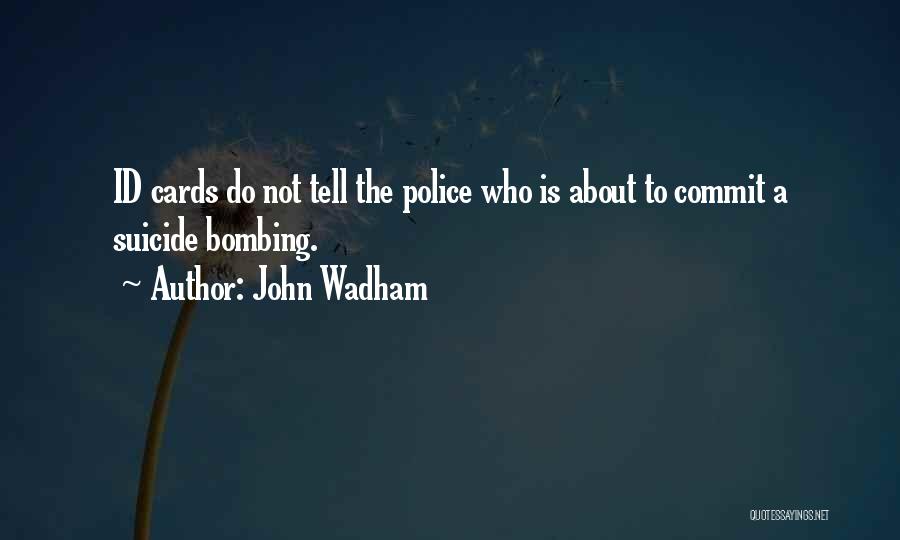 John Wadham Quotes: Id Cards Do Not Tell The Police Who Is About To Commit A Suicide Bombing.