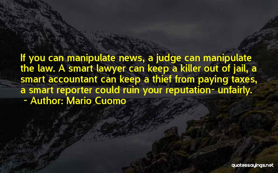 Mario Cuomo Quotes: If You Can Manipulate News, A Judge Can Manipulate The Law. A Smart Lawyer Can Keep A Killer Out Of