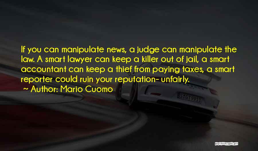 Mario Cuomo Quotes: If You Can Manipulate News, A Judge Can Manipulate The Law. A Smart Lawyer Can Keep A Killer Out Of