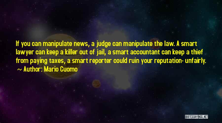 Mario Cuomo Quotes: If You Can Manipulate News, A Judge Can Manipulate The Law. A Smart Lawyer Can Keep A Killer Out Of