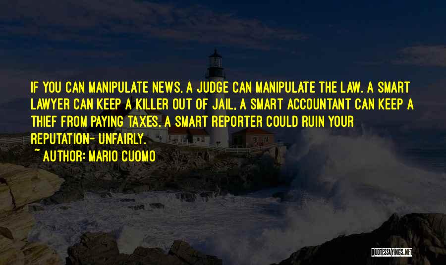 Mario Cuomo Quotes: If You Can Manipulate News, A Judge Can Manipulate The Law. A Smart Lawyer Can Keep A Killer Out Of