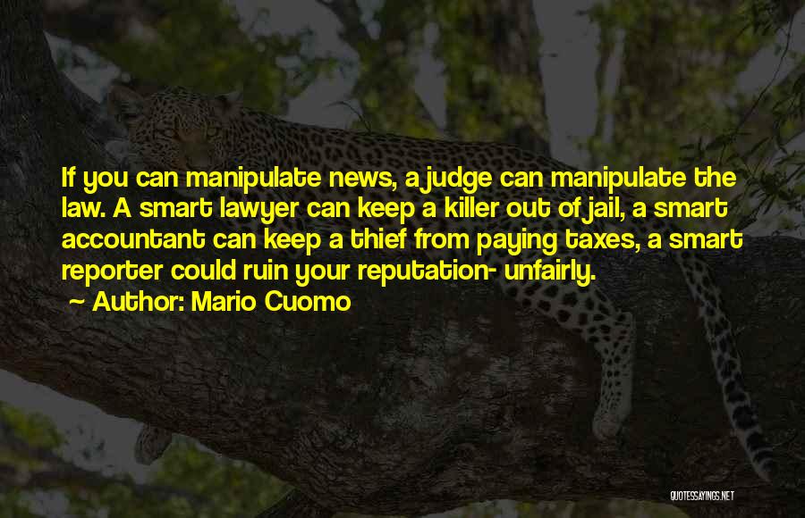 Mario Cuomo Quotes: If You Can Manipulate News, A Judge Can Manipulate The Law. A Smart Lawyer Can Keep A Killer Out Of
