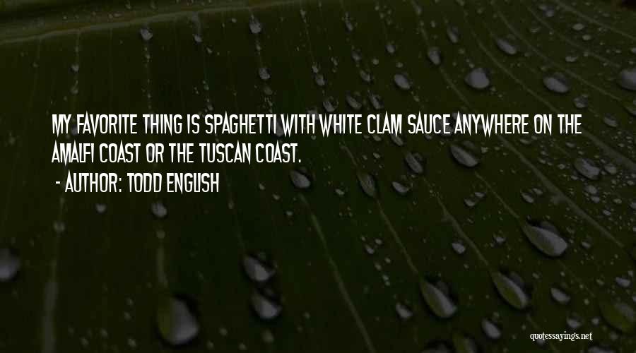 Todd English Quotes: My Favorite Thing Is Spaghetti With White Clam Sauce Anywhere On The Amalfi Coast Or The Tuscan Coast.