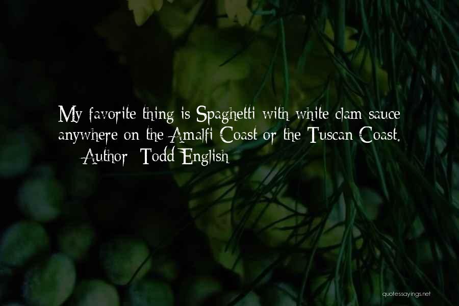 Todd English Quotes: My Favorite Thing Is Spaghetti With White Clam Sauce Anywhere On The Amalfi Coast Or The Tuscan Coast.