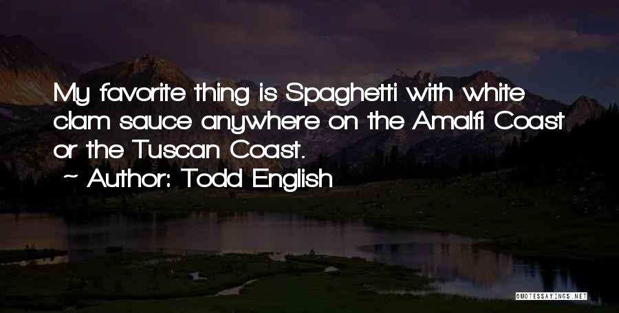 Todd English Quotes: My Favorite Thing Is Spaghetti With White Clam Sauce Anywhere On The Amalfi Coast Or The Tuscan Coast.