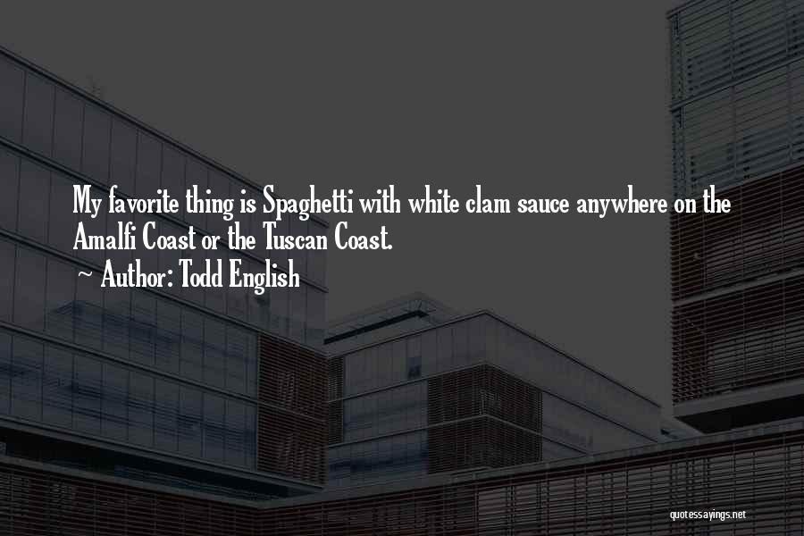Todd English Quotes: My Favorite Thing Is Spaghetti With White Clam Sauce Anywhere On The Amalfi Coast Or The Tuscan Coast.