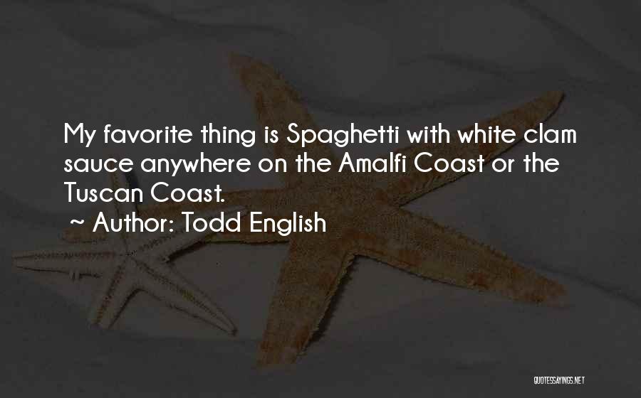 Todd English Quotes: My Favorite Thing Is Spaghetti With White Clam Sauce Anywhere On The Amalfi Coast Or The Tuscan Coast.