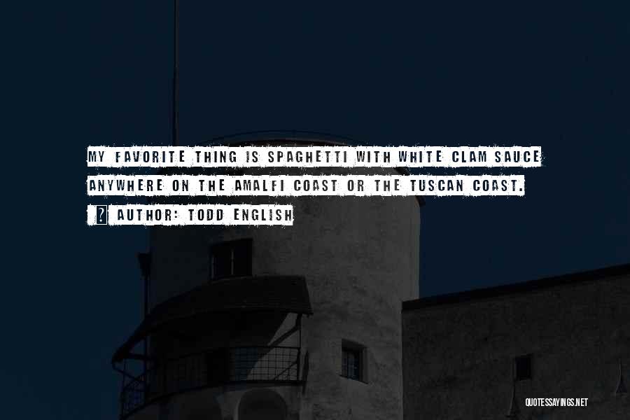 Todd English Quotes: My Favorite Thing Is Spaghetti With White Clam Sauce Anywhere On The Amalfi Coast Or The Tuscan Coast.