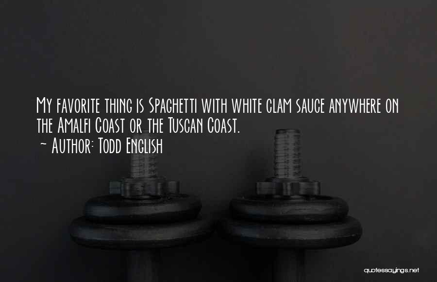 Todd English Quotes: My Favorite Thing Is Spaghetti With White Clam Sauce Anywhere On The Amalfi Coast Or The Tuscan Coast.