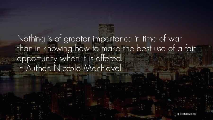 Niccolo Machiavelli Quotes: Nothing Is Of Greater Importance In Time Of War Than In Knowing How To Make The Best Use Of A