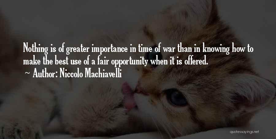Niccolo Machiavelli Quotes: Nothing Is Of Greater Importance In Time Of War Than In Knowing How To Make The Best Use Of A