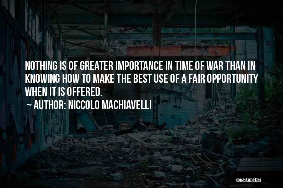 Niccolo Machiavelli Quotes: Nothing Is Of Greater Importance In Time Of War Than In Knowing How To Make The Best Use Of A