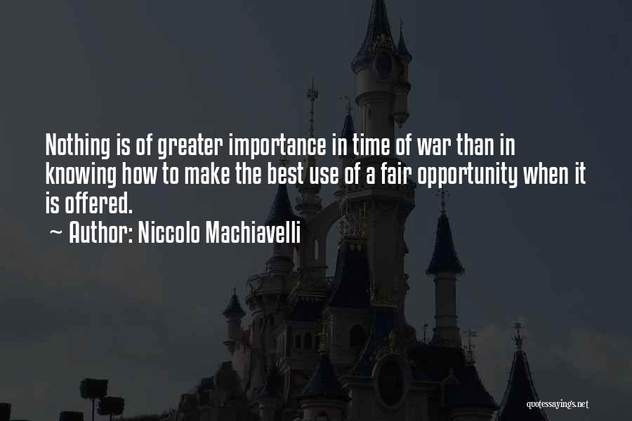 Niccolo Machiavelli Quotes: Nothing Is Of Greater Importance In Time Of War Than In Knowing How To Make The Best Use Of A