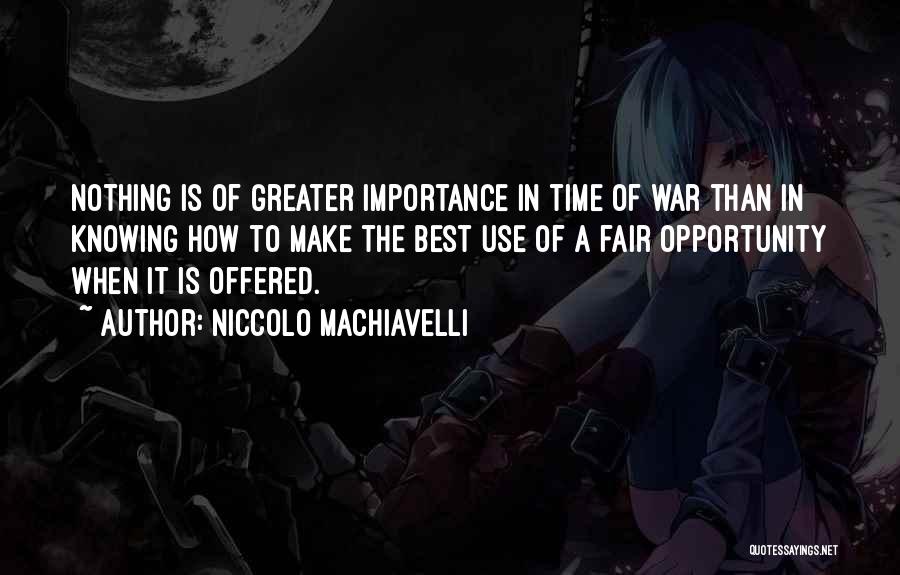 Niccolo Machiavelli Quotes: Nothing Is Of Greater Importance In Time Of War Than In Knowing How To Make The Best Use Of A