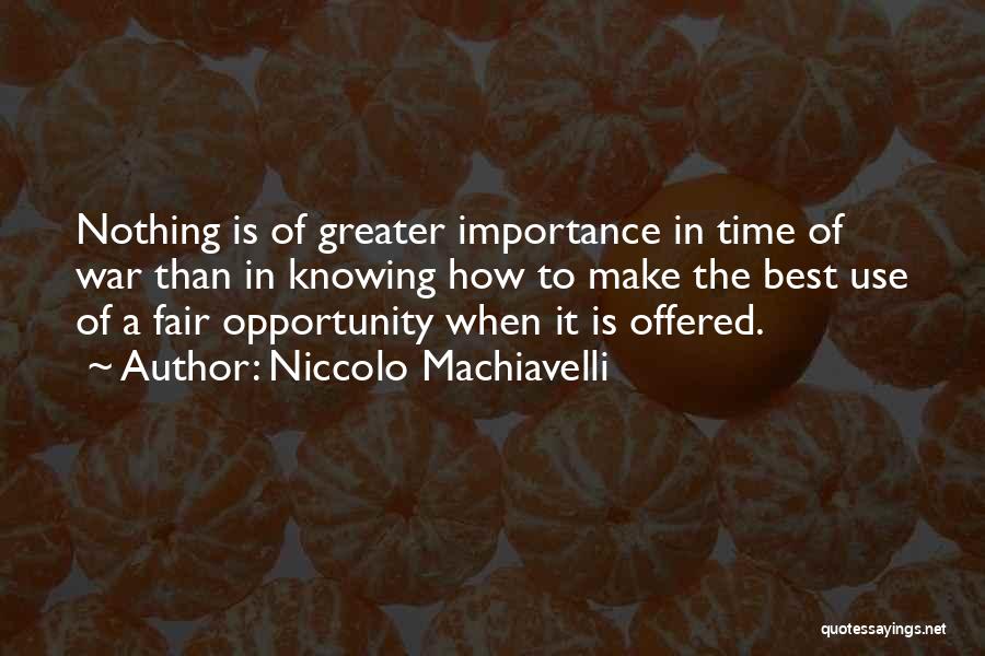 Niccolo Machiavelli Quotes: Nothing Is Of Greater Importance In Time Of War Than In Knowing How To Make The Best Use Of A