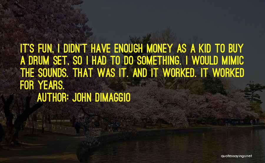 John DiMaggio Quotes: It's Fun, I Didn't Have Enough Money As A Kid To Buy A Drum Set, So I Had To Do