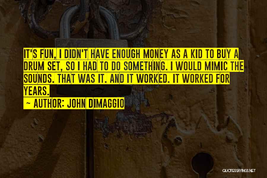 John DiMaggio Quotes: It's Fun, I Didn't Have Enough Money As A Kid To Buy A Drum Set, So I Had To Do