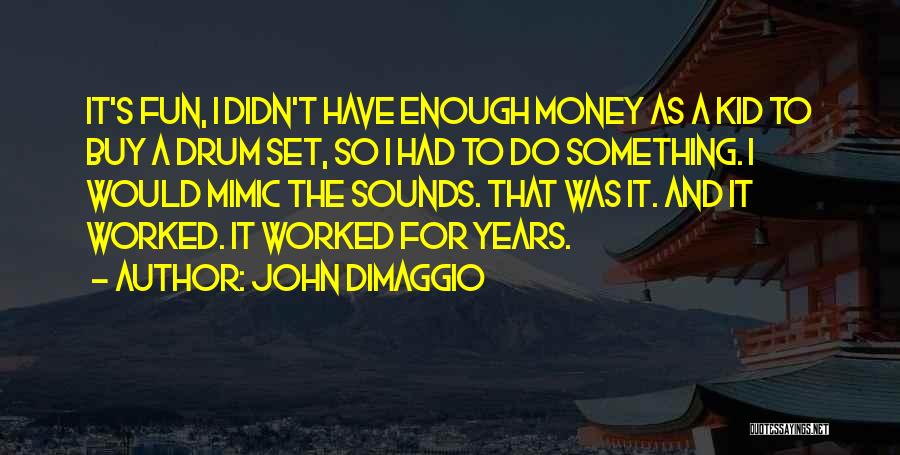 John DiMaggio Quotes: It's Fun, I Didn't Have Enough Money As A Kid To Buy A Drum Set, So I Had To Do