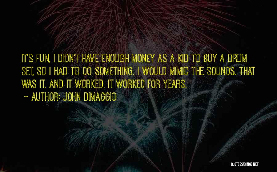 John DiMaggio Quotes: It's Fun, I Didn't Have Enough Money As A Kid To Buy A Drum Set, So I Had To Do