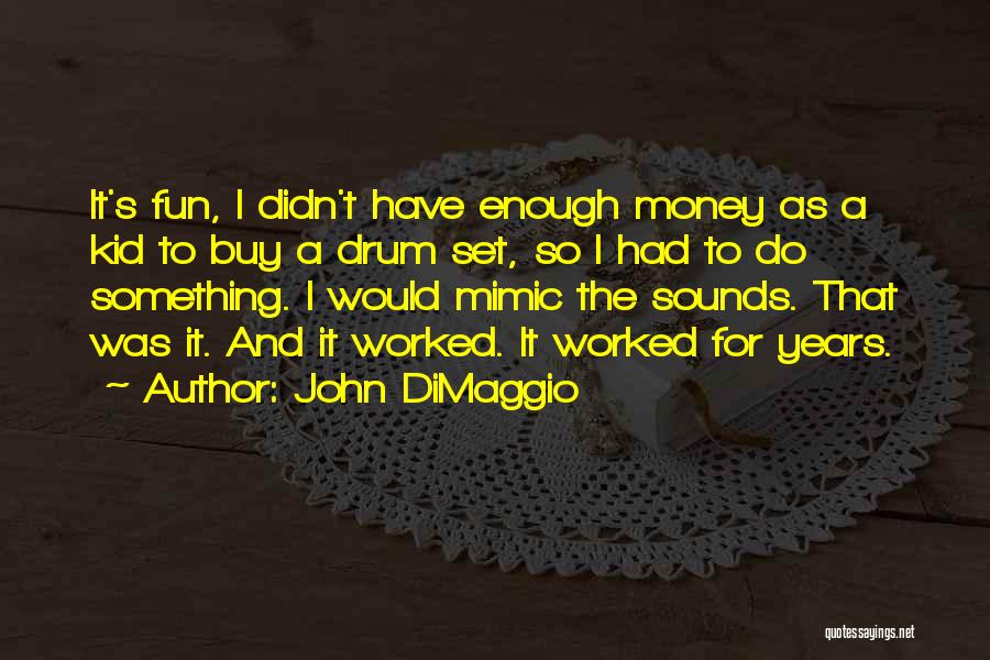 John DiMaggio Quotes: It's Fun, I Didn't Have Enough Money As A Kid To Buy A Drum Set, So I Had To Do