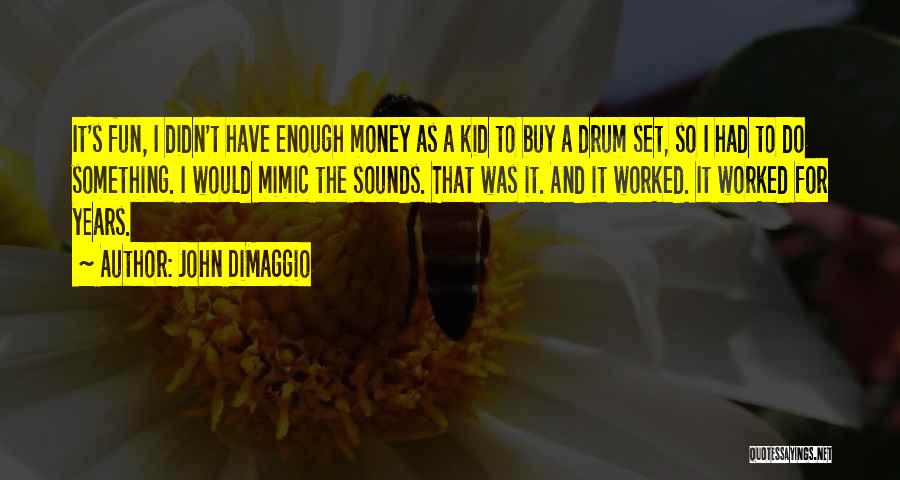 John DiMaggio Quotes: It's Fun, I Didn't Have Enough Money As A Kid To Buy A Drum Set, So I Had To Do