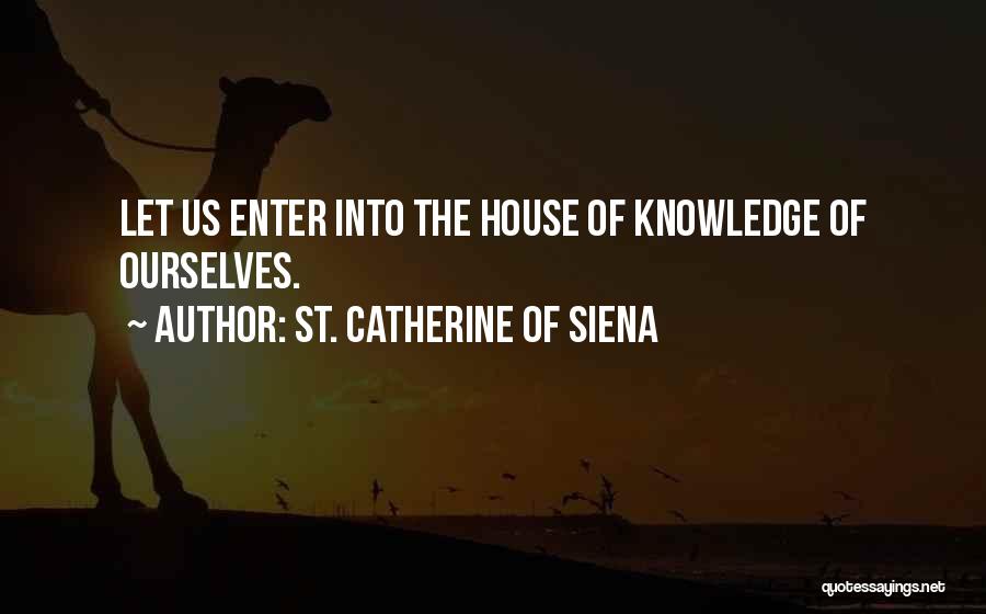 St. Catherine Of Siena Quotes: Let Us Enter Into The House Of Knowledge Of Ourselves.