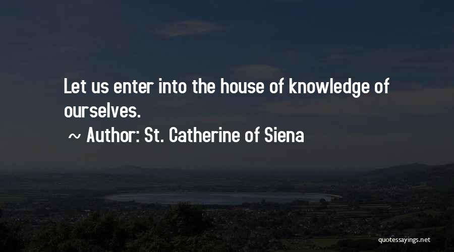 St. Catherine Of Siena Quotes: Let Us Enter Into The House Of Knowledge Of Ourselves.