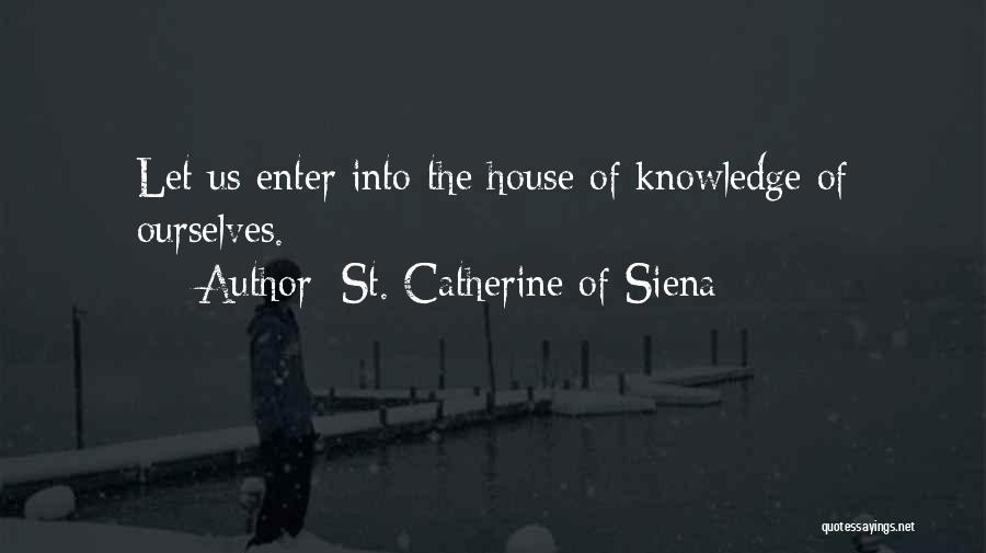 St. Catherine Of Siena Quotes: Let Us Enter Into The House Of Knowledge Of Ourselves.