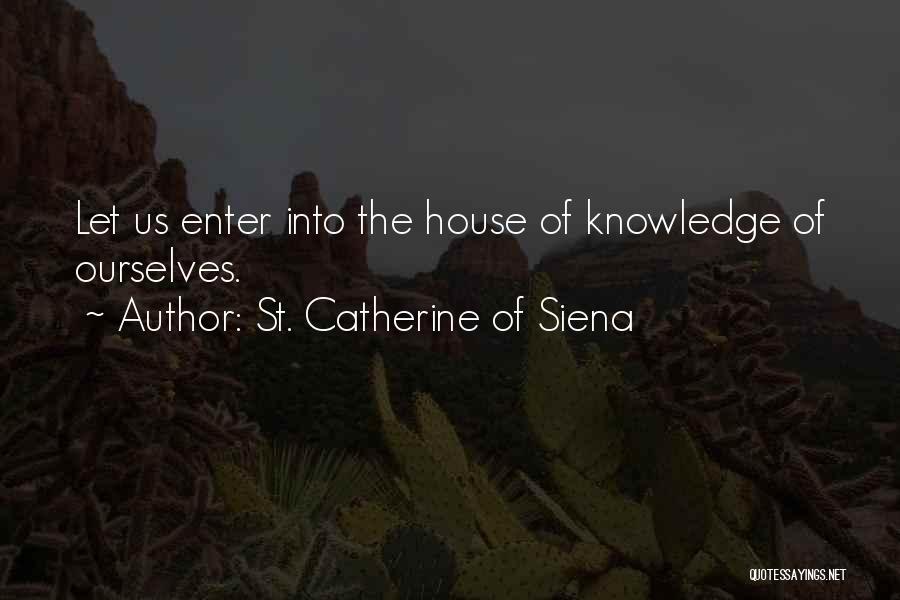 St. Catherine Of Siena Quotes: Let Us Enter Into The House Of Knowledge Of Ourselves.