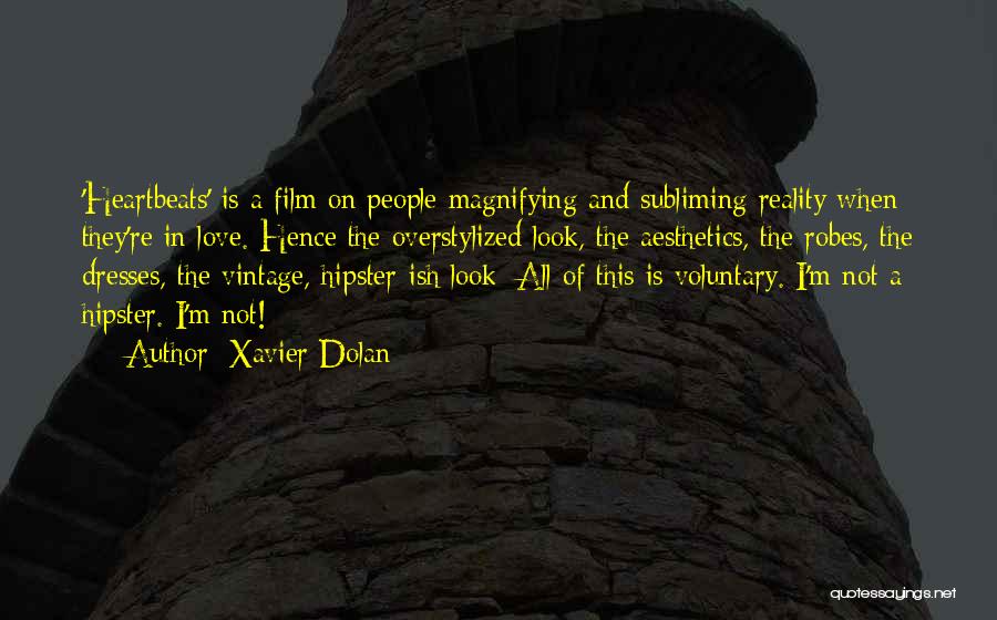 Xavier Dolan Quotes: 'heartbeats' Is A Film On People Magnifying And Subliming Reality When They're In Love. Hence The Overstylized Look, The Aesthetics,