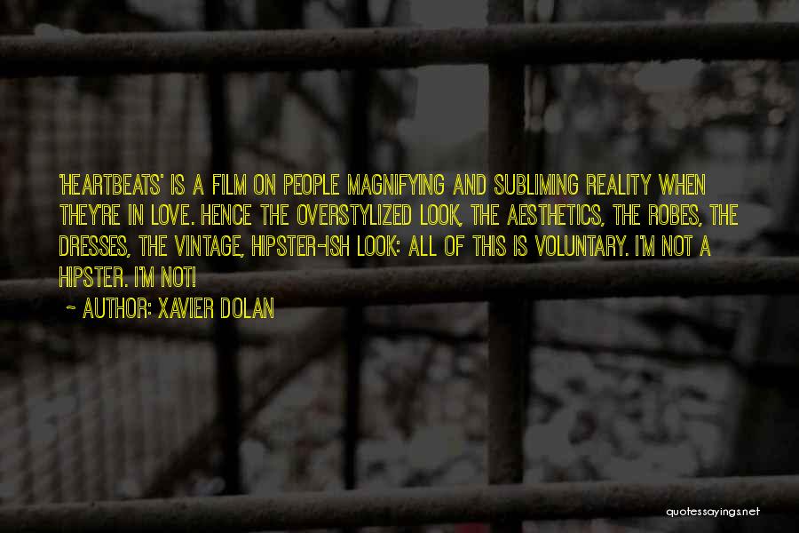 Xavier Dolan Quotes: 'heartbeats' Is A Film On People Magnifying And Subliming Reality When They're In Love. Hence The Overstylized Look, The Aesthetics,