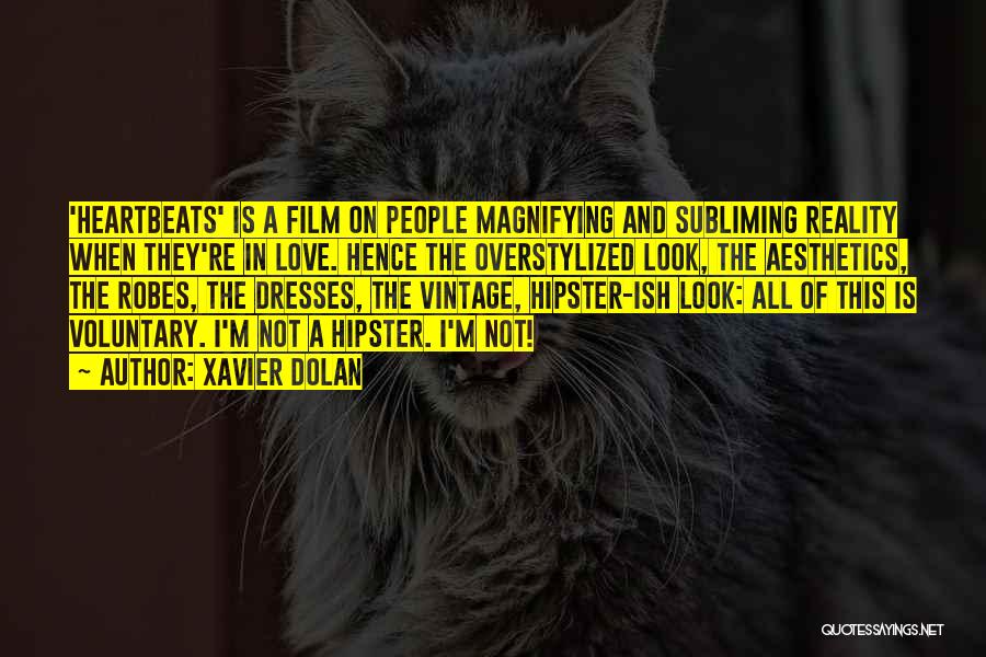 Xavier Dolan Quotes: 'heartbeats' Is A Film On People Magnifying And Subliming Reality When They're In Love. Hence The Overstylized Look, The Aesthetics,