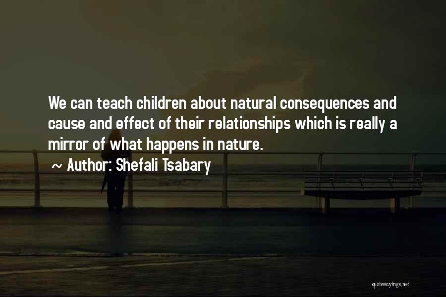 Shefali Tsabary Quotes: We Can Teach Children About Natural Consequences And Cause And Effect Of Their Relationships Which Is Really A Mirror Of