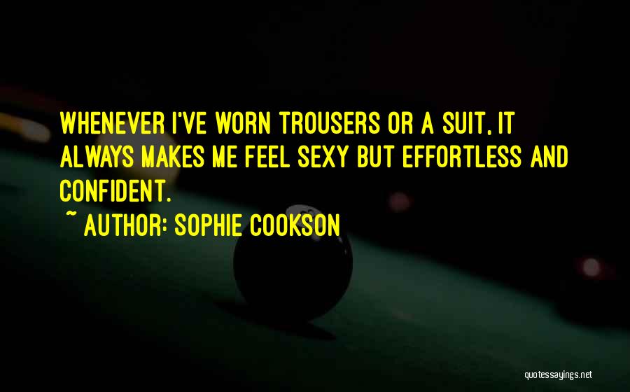 Sophie Cookson Quotes: Whenever I've Worn Trousers Or A Suit, It Always Makes Me Feel Sexy But Effortless And Confident.