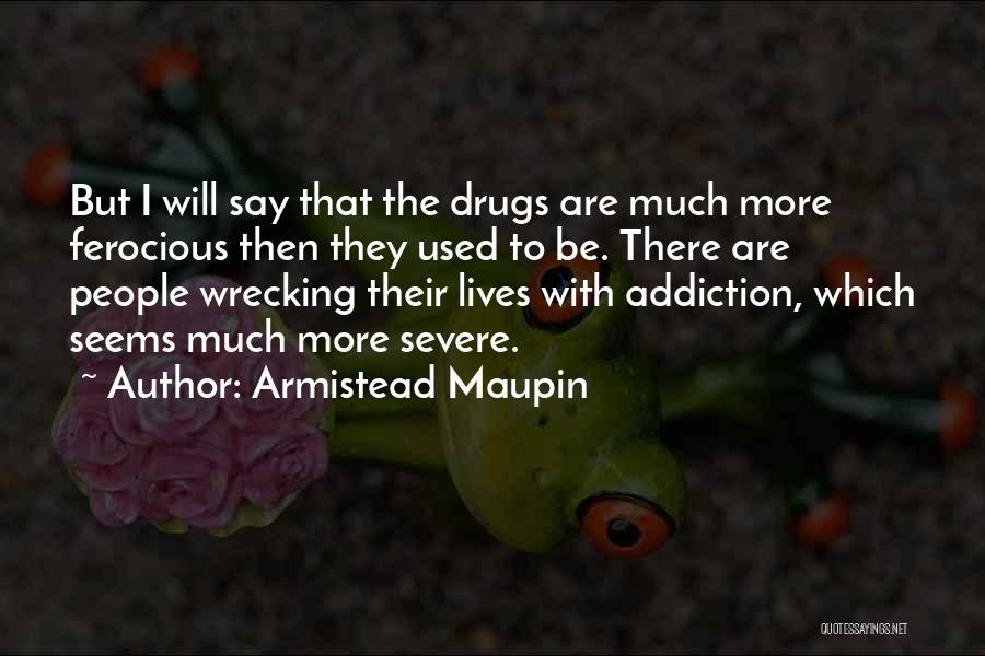 Armistead Maupin Quotes: But I Will Say That The Drugs Are Much More Ferocious Then They Used To Be. There Are People Wrecking