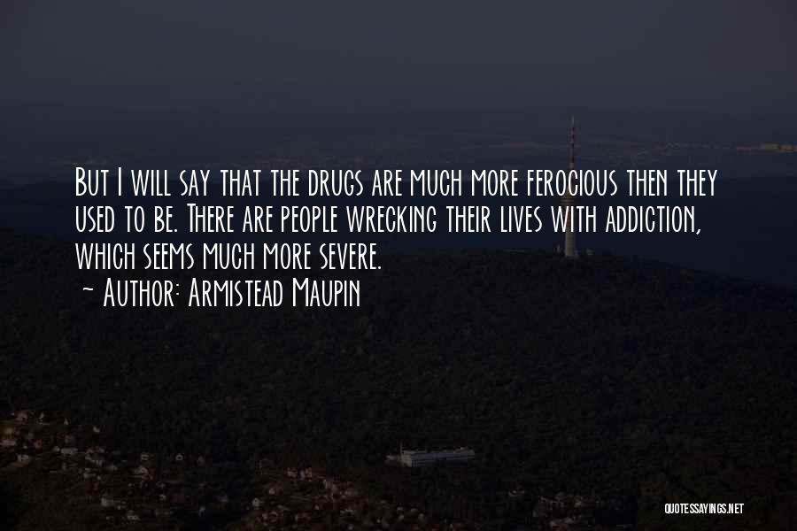 Armistead Maupin Quotes: But I Will Say That The Drugs Are Much More Ferocious Then They Used To Be. There Are People Wrecking