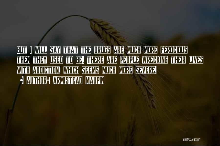 Armistead Maupin Quotes: But I Will Say That The Drugs Are Much More Ferocious Then They Used To Be. There Are People Wrecking