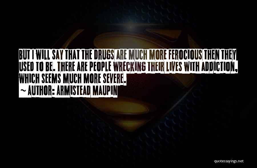 Armistead Maupin Quotes: But I Will Say That The Drugs Are Much More Ferocious Then They Used To Be. There Are People Wrecking