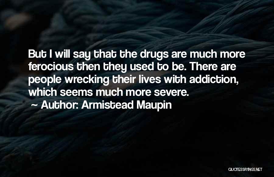 Armistead Maupin Quotes: But I Will Say That The Drugs Are Much More Ferocious Then They Used To Be. There Are People Wrecking