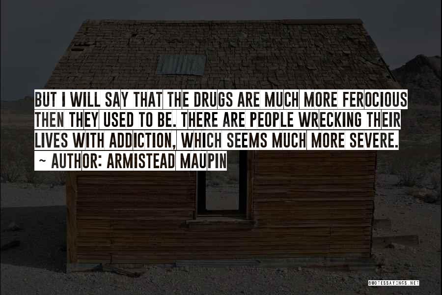 Armistead Maupin Quotes: But I Will Say That The Drugs Are Much More Ferocious Then They Used To Be. There Are People Wrecking