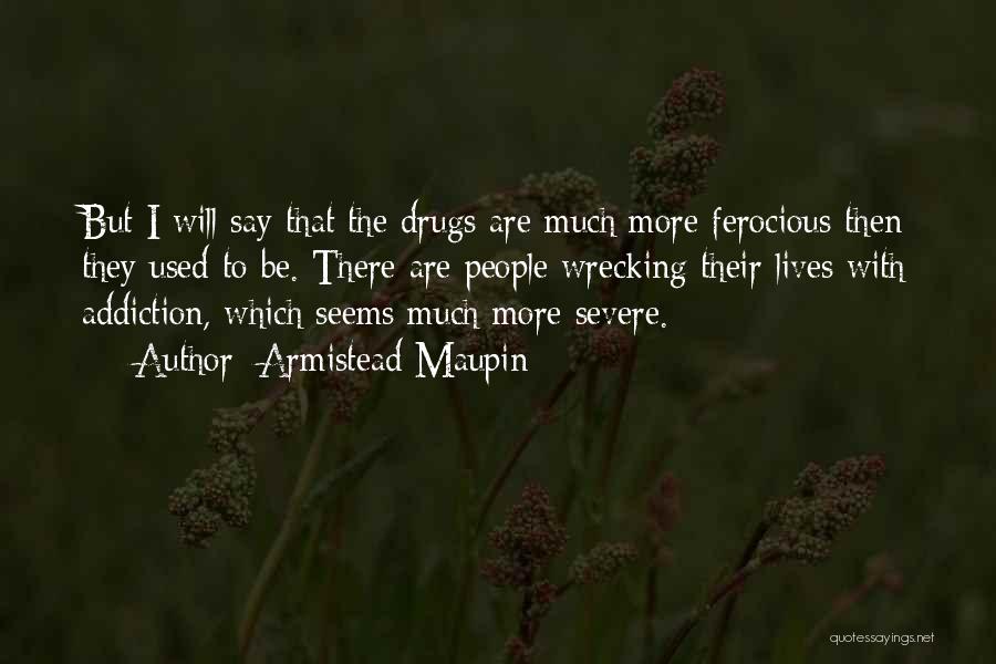 Armistead Maupin Quotes: But I Will Say That The Drugs Are Much More Ferocious Then They Used To Be. There Are People Wrecking