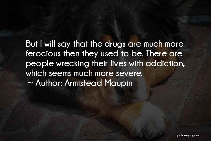 Armistead Maupin Quotes: But I Will Say That The Drugs Are Much More Ferocious Then They Used To Be. There Are People Wrecking