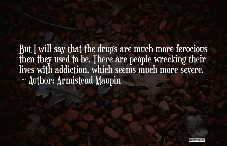 Armistead Maupin Quotes: But I Will Say That The Drugs Are Much More Ferocious Then They Used To Be. There Are People Wrecking