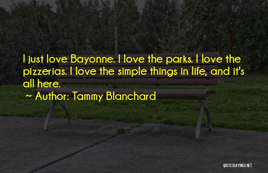 Tammy Blanchard Quotes: I Just Love Bayonne. I Love The Parks. I Love The Pizzerias. I Love The Simple Things In Life, And