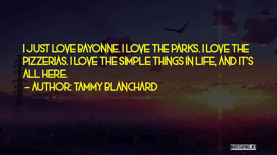 Tammy Blanchard Quotes: I Just Love Bayonne. I Love The Parks. I Love The Pizzerias. I Love The Simple Things In Life, And
