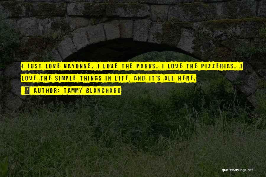 Tammy Blanchard Quotes: I Just Love Bayonne. I Love The Parks. I Love The Pizzerias. I Love The Simple Things In Life, And
