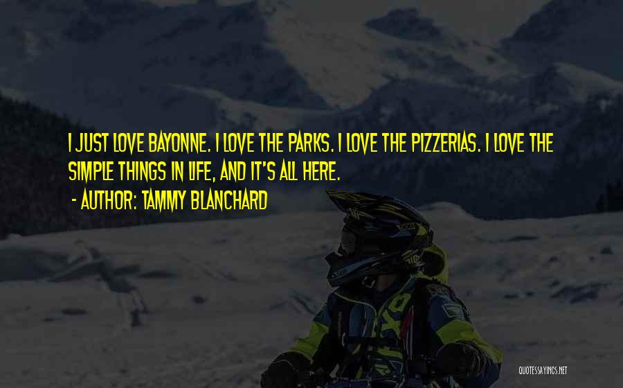 Tammy Blanchard Quotes: I Just Love Bayonne. I Love The Parks. I Love The Pizzerias. I Love The Simple Things In Life, And