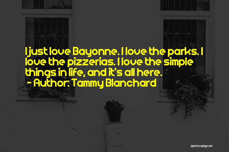 Tammy Blanchard Quotes: I Just Love Bayonne. I Love The Parks. I Love The Pizzerias. I Love The Simple Things In Life, And
