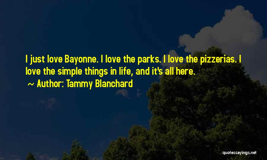 Tammy Blanchard Quotes: I Just Love Bayonne. I Love The Parks. I Love The Pizzerias. I Love The Simple Things In Life, And