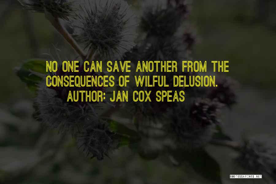 Jan Cox Speas Quotes: No One Can Save Another From The Consequences Of Wilful Delusion.